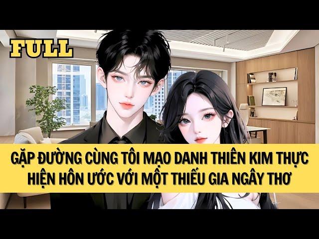 [FULL REVIEW] TÔI GIẢ MẠO THIÊN KIM THỰC HIỆN HÔN ƯỚC VỚI TIỂU THIẾU GIA NHÀ GIÀU