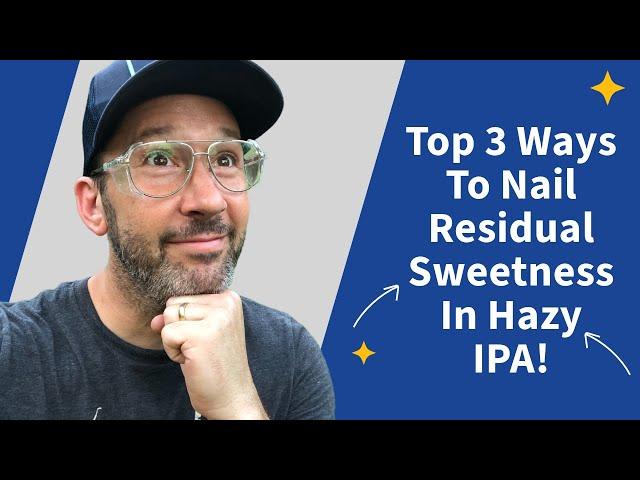 Top 3 Ways To Nail Residual Sweetness In Hazy IPA!