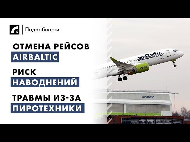 Отмена рейсов airBaltic, риск наводнений, травмы из-за пиротехники | "Подробности" ЛР4 02/01