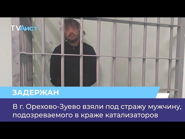 В г. Орехово-Зуево взяли под стражу мужчину, подозреваемого в краже катализаторов