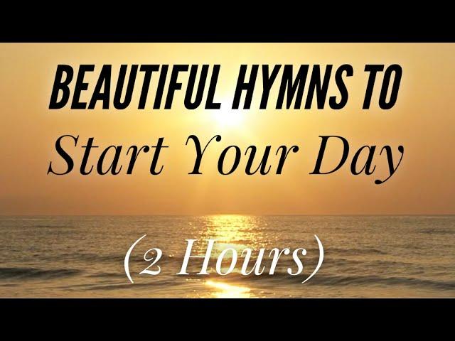 Beautiful Hymns to Start Your Day (with lyrics)