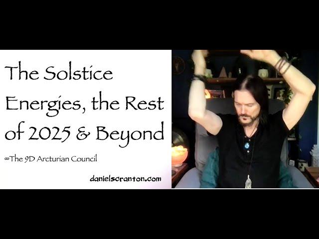 The Solstice Energies, the Rest of 2025 & Beyond ∞9D Arcturian Council, Channeled by Daniel Scranton