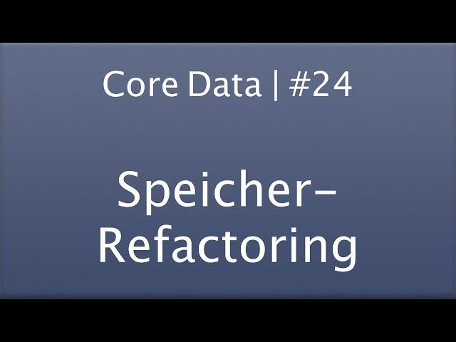 Let's Code Core Data | Lesson #24 | Speicher-Refactoring