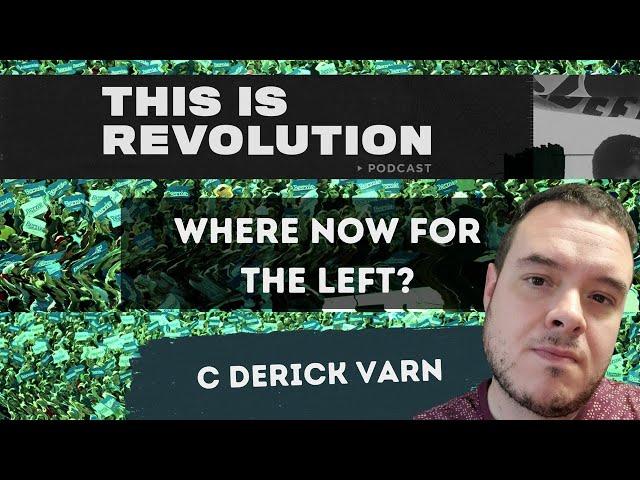 Where now for the Left? (ft. C Derick Varn)