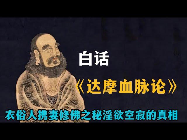 《达摩大师血脉论》背后白衣俗人携妻修佛之秘，淫欲空寂的真相刷新你的认知！凡夫不识灵觉本性，千经万论皆皆枉然！