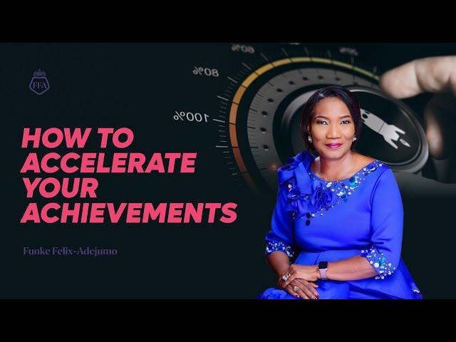 HOW TO ACCELERATE YOUR ACHIEVEMENTS || Funke Felix-Adejumo