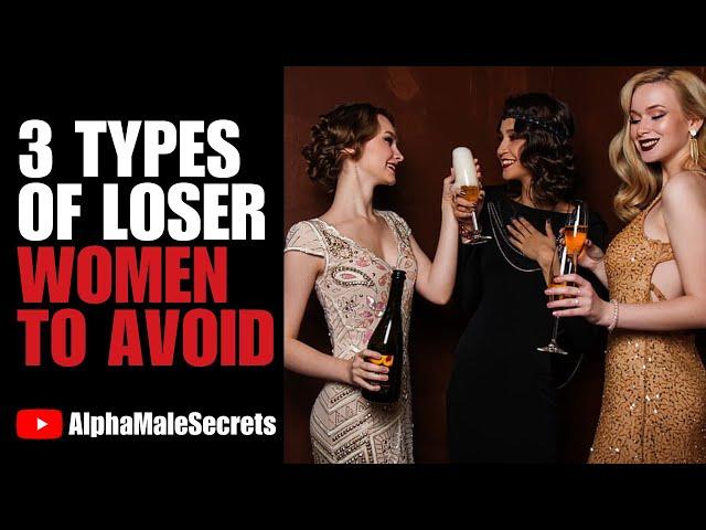 3 TYPES Of Loser Women To AVOID At All Costs! ( AlphaMaleSecrets )