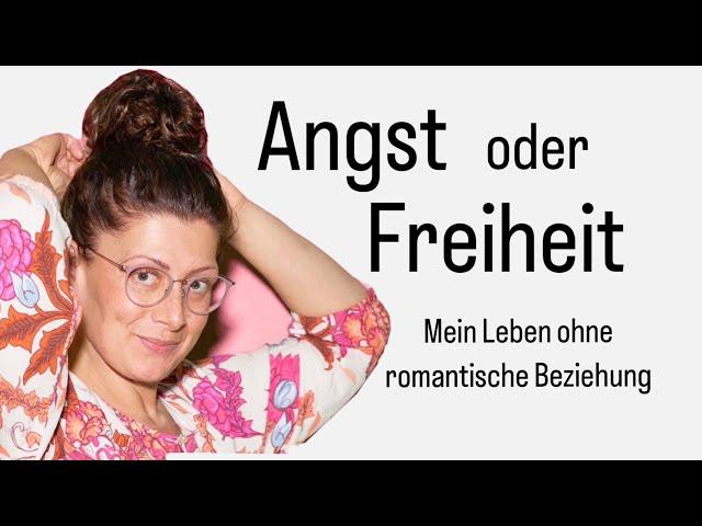 Angst oder Freiheit?! - Mein Leben ohne romantische Beziehungen