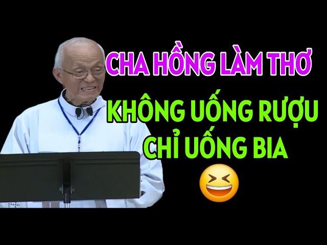 CHA HỒNG LÀM THƠ : KHÔNG UỐNG RƯỢU CHỈ UỐNG BIA , BÀI GIẢNG HAY NHẤT CỦA CHA PHẠM QUANG HỒNG