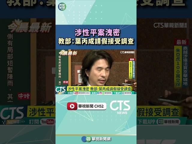 涉性平案洩密　教部：葉丙成請假接受調｜華視新聞 20250527#shorts