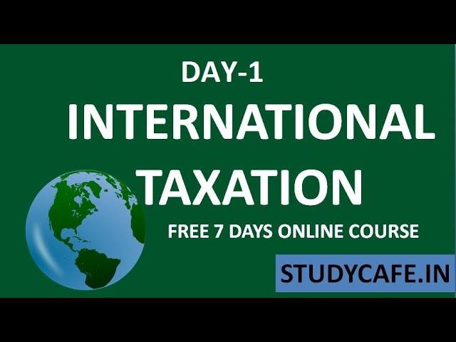 Day 1 Overview of International Taxation, DTAA by CA Avinash Gupta