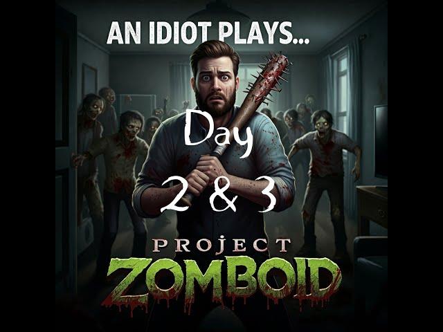 An Idiot Plays... Project Zomboid - Day 2 & 3