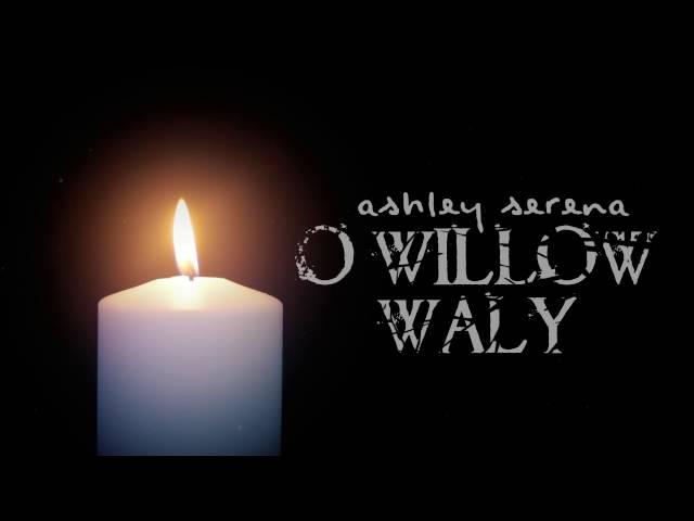 O Willow Waly (The Innocents) ~ Ashley Serena