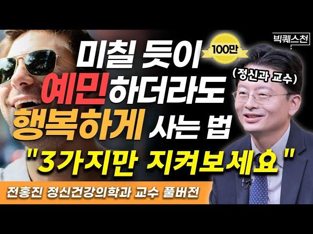 "인생이 술술 풀릴 겁니다" 예민한 성격을 우울이 아닌 행복으로 가게 하는 현실적 가이드라인 | 전홍진 정신건강의학과 전문의 빅퀘스천 풀버전 #정신건강 #예민 #행복