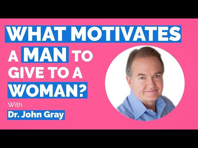 Men Feel Motivation (To Give More) WHEN...!  Dr. John Gray