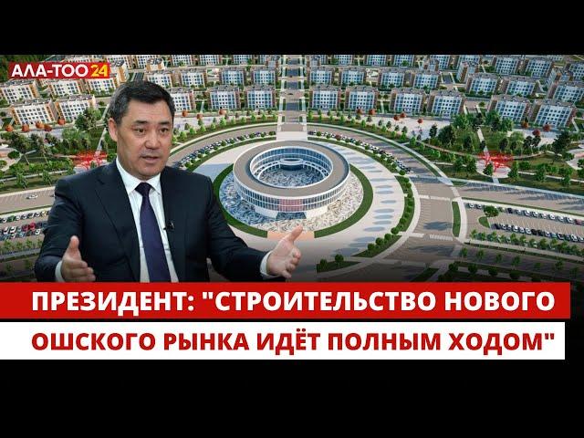 С.Жапаров: "Строительство нового Ошского рынка идёт полным ходом"