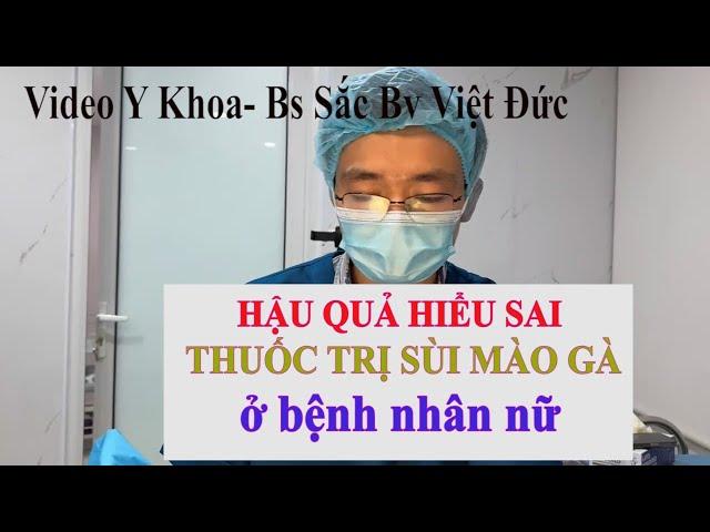 Hậu Quả Hiểu Sai Thuốc Trị Bệnh Sùi Mào Gà Ở Bệnh Nhân Nữ | Bs Sắc Bv Việt Đức