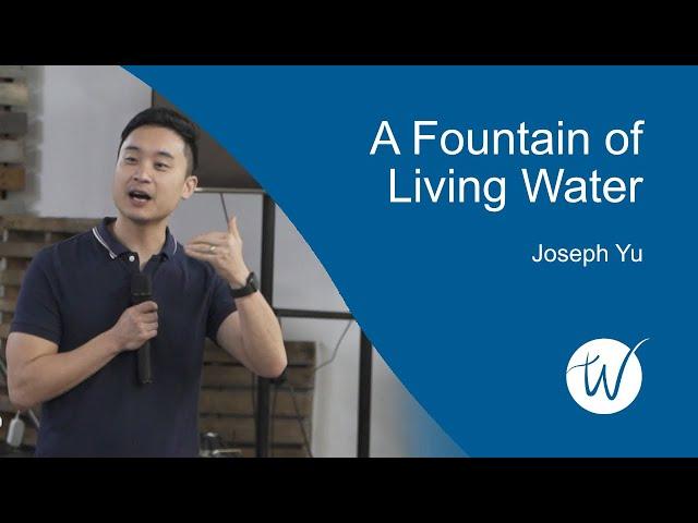 A Fountain of Living Water | #Sermon by Joseph Yu, The Well