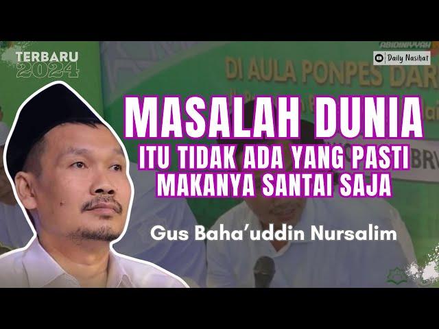 Gus Baha - RELAX SAJA, MASALAH DUNIA ITU TIDAK ADA YANG PASTI | Ngaji Gus Baha TERBARU