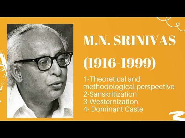 M N Srinivas - Life Sketch, Brahminization, Sanskritization, Westernization and Dominant Caste.