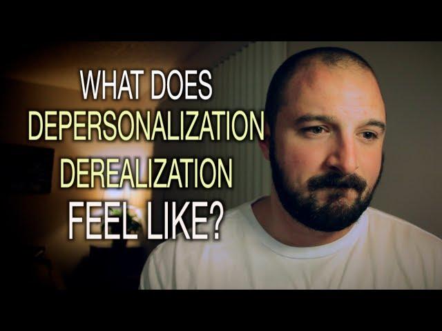 What Does Depersonalization / Derealization Feel Like?