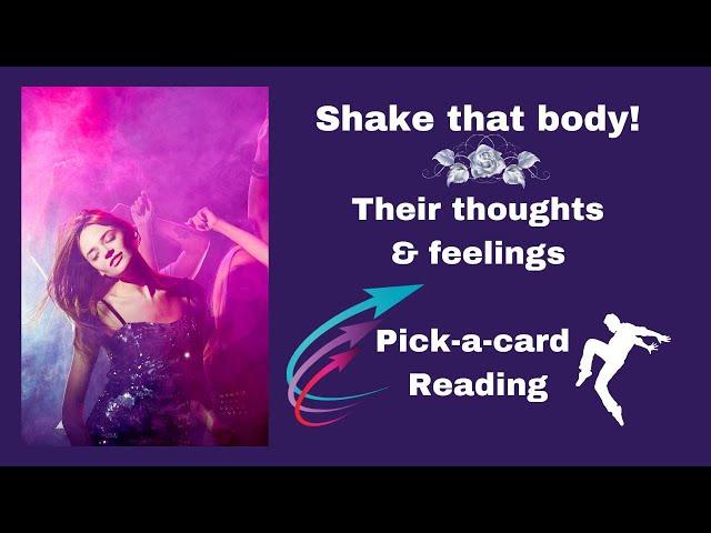 Shake that Body/Their thoughts & feelings/Pick-a-Card Reading