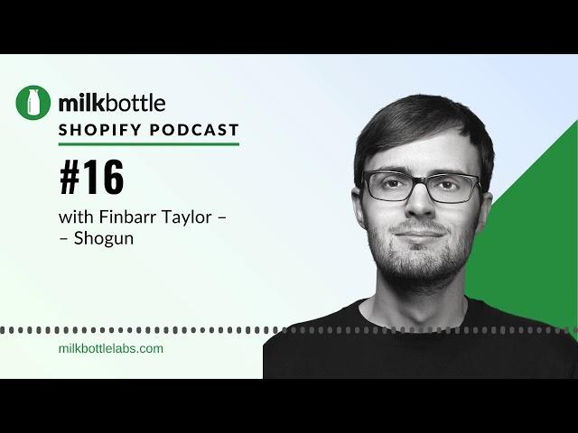 Ep 16 Milk Bottle Shopify Podcast with Finbarr Taylor from Shogun