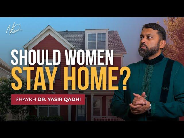 Should Women Get an Education or Stay Home?  - Shaykh Dr. Yasir Qadhi