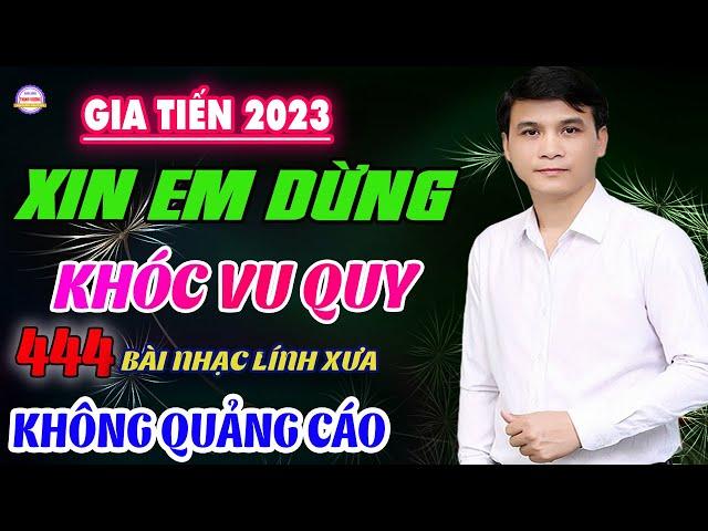 Xin Em Đừng Khóc Vu Quy,️444 Bài Lính Xưa Hay Nhất Đi Cùng Năm Tháng Gia Tiến VỪA XUẤT BẢN CỰC HAY