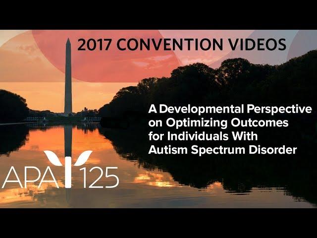 A Developmental Perspective on Optimizing Outcomes for Individuals With Autism Spectrum Disorder