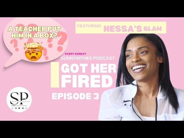 Sunnyinthe6 Pod - Ep 3 I GOT HER FIRED ! | Featuring Nessa's Glam