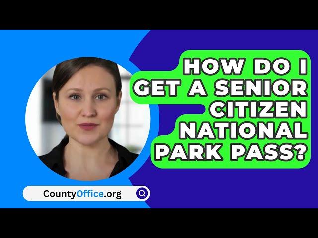 How Do I Get A Senior Citizen National Park Pass? - CountyOffice.org