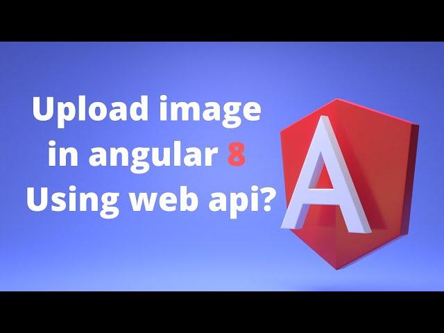 Upload image in angular 8 with web api | File Upload in angular 8 with web api