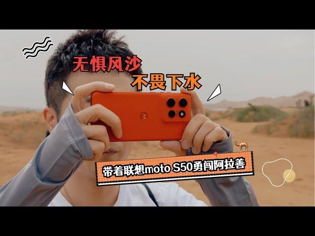 无惧风沙 不畏下水，带着联想moto S50勇闯阿拉善