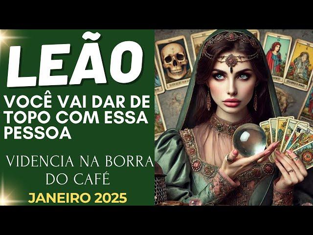 LEÃO VOCÊ VAI DAR DE TOPO COM ESSA PESSOA/JANEIRO 2025