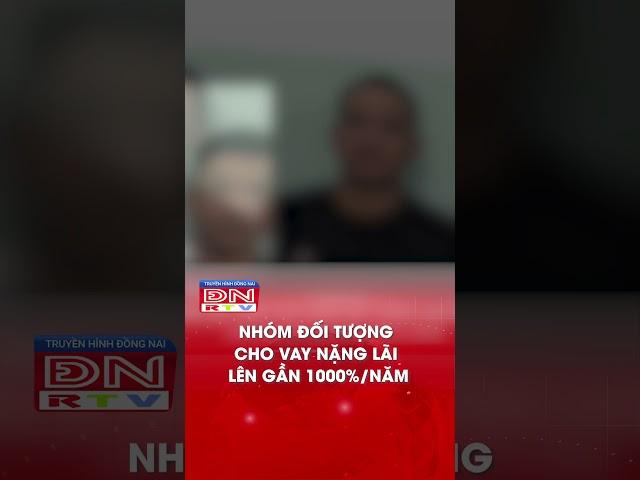 Nhóm đối tượng cho vay nặng lãi lên gần 1000%/năm #truyenhinhdongnai #shorts