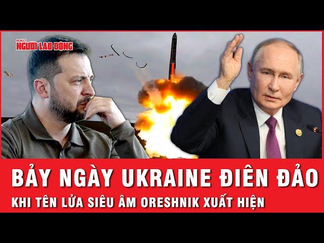 Bảy ngày Ukraine điên đảo: Tên lửa siêu vượt âm Oreshnik Nga đưa Mỹ, NATO về với hiện thực