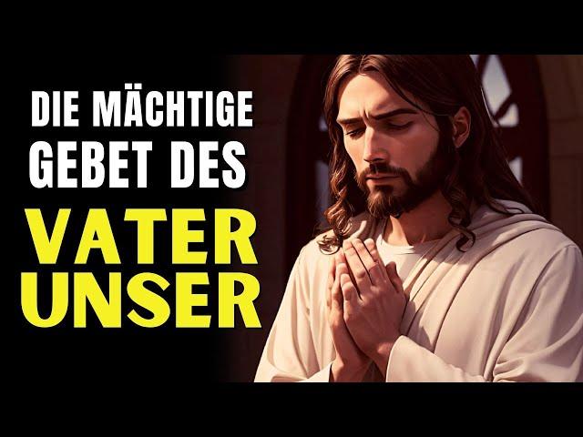 GEBET DES VATER UNSER - DEINEN SEGEN ERHALTEN