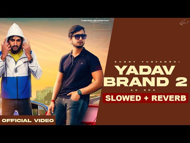 YADAV BRAND 2 (LoFi Mix) Slowed + Reverb Sunny Yaduvanshi | AK I Nitesh I Latest Haryanvi Songs 2023