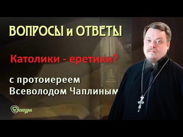 Католики - это еретики? о. Всеволод Чаплин/Ответы на вопросы пользователей