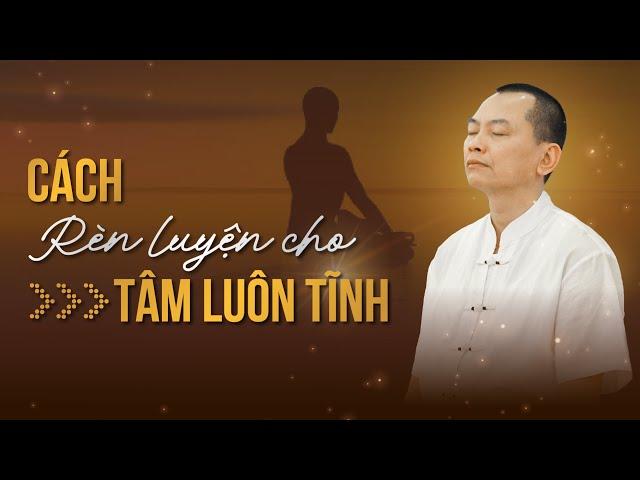 Cách rèn luyện cho TÂM LUÔN TĨNH | Ngô Minh Tuấn | Học Viện CEO Hà Nội