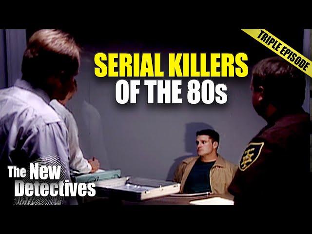 Serial Killers of the 80s | TRIPLE EPISODE | New Detectives