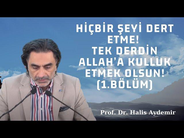 Hiçbir şeyi dert etme! Tek derdin Allah’a kulluk etmek olsun! (1.Bölüm)