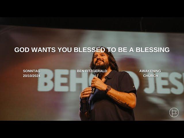 God Wants You Blessed To Be A Blessing | Ben Fitzgerald #awakeningchurch