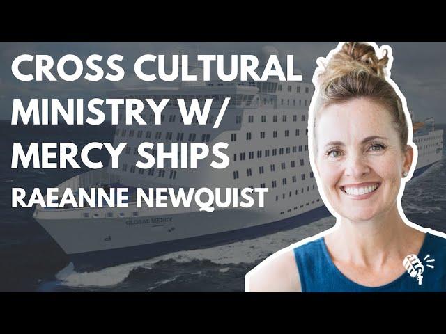 Doing Cross Cultural Ministry through Mercy Ships: Raeanne Newquist