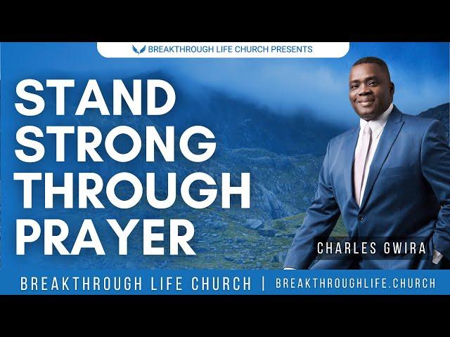 Breakthrough Life Church | Stand Strong Through Prayer | Charles Gwira | April 21, 2024