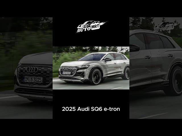 Unveiling the 2025 Audi SQ6 e-tron: A New Era of Electric Performance