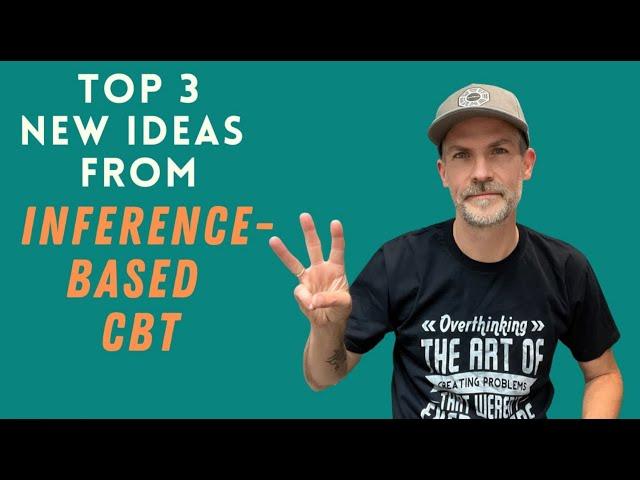 3 New Concepts from Inference-Based Cognitive Behavioral Therapy (I-CBT)