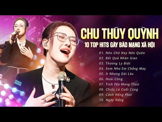 NÊN CHỜ HAY NÊN QUÊN - CHU THÚY QUỲNH | Replay Mỏi Tay Với 10 Top Hit Gây Bão MXH 2024 | Live Stage