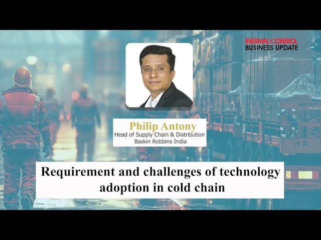 Requirement and challenges of technology adoption in cold chain | Thermal Control Magazine